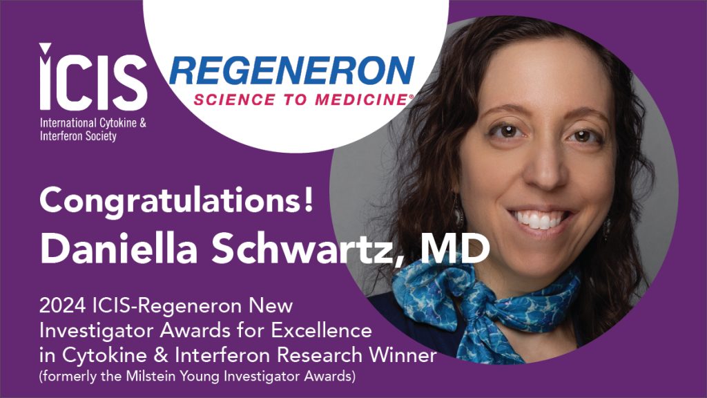 Congratulations! Daniella Schwartz, MD, 2024 ICIS-Regeneron New Investigator Awards for Excellence in Cytokine & Interferon Research Winner