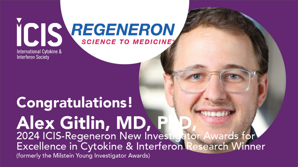 Congratulations Alex Gitlin, MD, PhD, Memorial Sloan Kettering Cancer Center, 2024 ICIS-Regeneron New Investigator Award for Excellence in Cytokine & Interferon Research Winner