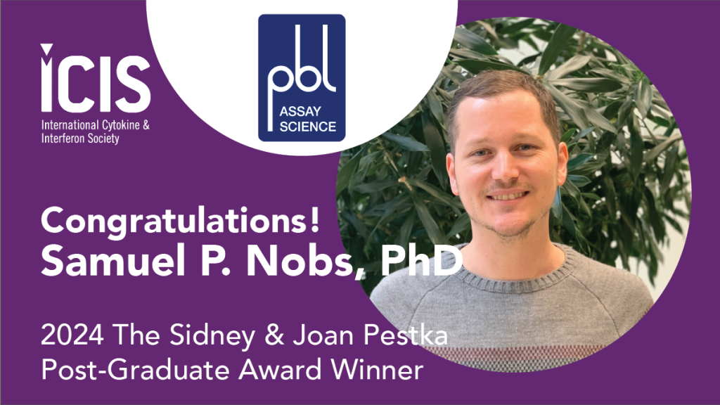 Congratulations Samuel P. Nobs, PhD, 2024 Sidney & Joan Pestka Post Graduate Award Winner, sponsored by PBL Assay Science!